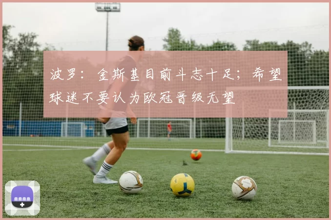 波罗：金斯基目前斗志十足；希望球迷不要认为欧冠晋级无望